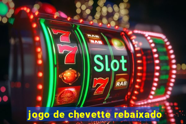 jogo de chevette rebaixado